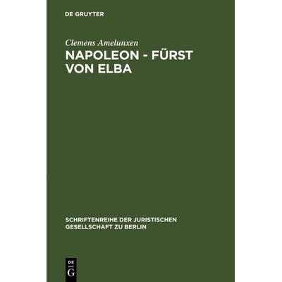 Napoleon - Fürst von Elba, Gebundene Ausgabe von Clemens Amelunxen, De Gruyter, 978-3-11-010972-6