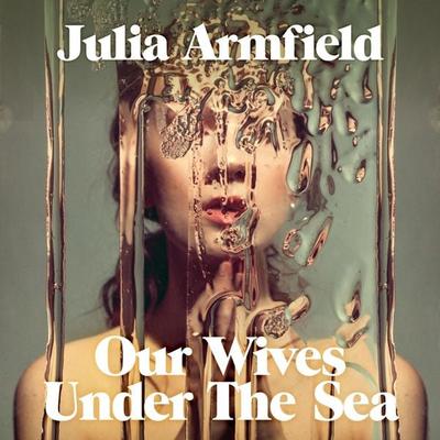 Our Wives Under The Sea - Julia Armfield, Audio, 9781529099577