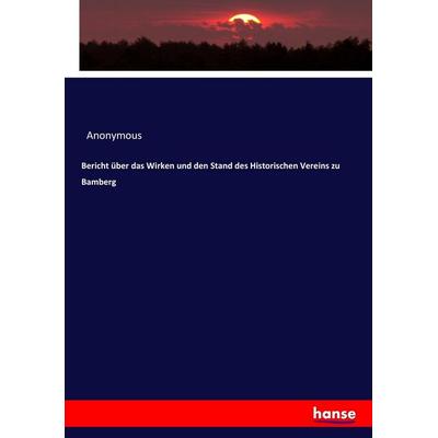 Bericht über das Wirken und den Stand des Historischen Vereins zu Bamberg, Taschenbuch von Anonymous, Hansebooks, 978-3-7436-2680-5