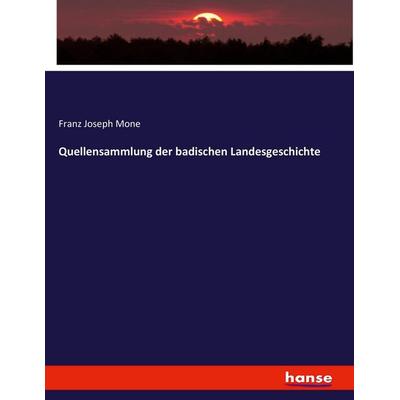Quellensammlung der badischen Landesgeschichte, Taschenbuch von Franz Joseph Mone, Hansebooks, 978-3-7436-2755-0