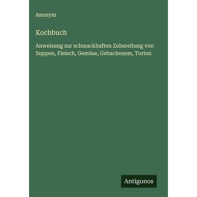 Kochbuch, Gebundene Ausgabe von Anonym, Antigonos Verlag, 978-3-563-11989-1
