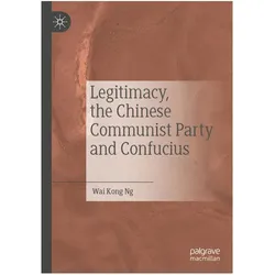 Legitimacy, the Chinese Communist Party and Confucius, Fachbücher von Wai Kong Ng