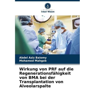 Wirkung von PRF auf die Regenerationsfähigkeit von BMA bei der Transplantation von Alveolarspalte, Taschenbuch von Abdel Aziz Baiomy,Mohamed Mahgob,