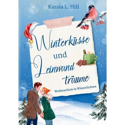 Winterküsse und Leinwandträume, Taschenbuch von Kassia L. Hill, Tredition, 978-3-384-38568-0