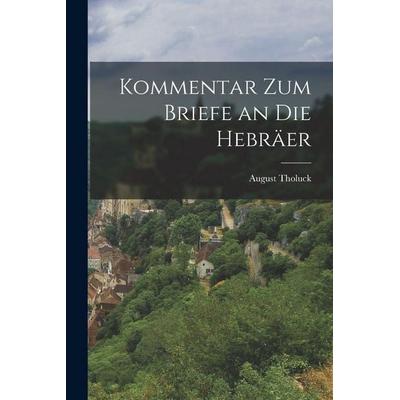 Kommentar Zum Briefe an Die Hebräer, Taschenbuch von August Tholuck, Tradd Street Press, 978-1-01-758785-2
