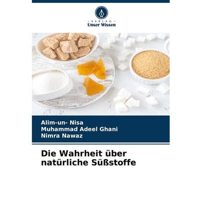 Die Wahrheit über natürliche Süßstoffe, Taschenbuch von Alim-Un Nisa,Muhammad Adeel Ghani,Nimra Nawaz, Verlag Unser Wissen, 978-620-5-44512-9