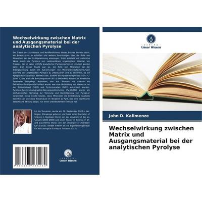 Wechselwirkung zwischen Matrix und Ausgangsmaterial bei der analytischen Pyrolyse, Taschenbuch von John D. Kalimenze, Verlag Unser Wissen,