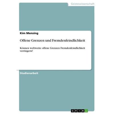 Offene Grenzen und Fremdenfeindlichkeit, Taschenbuch von Kim Mensing, GRIN, 978-3-668-01319-3