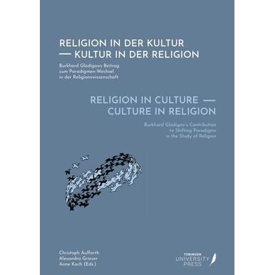 Religion in Culture - Culture in Religion, Gebundene Ausgabe von Christoph Auffarth,Anne Koch,Alexandra Grieser, Tübingen University Press,