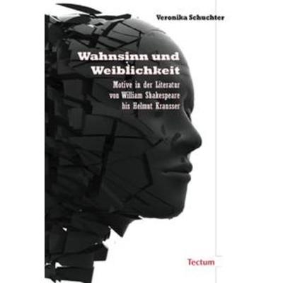 Wahnsinn und Weiblichkeit, Taschenbuch von Veronika Schuchter, Tectum Wissenschaftsverlag, 978-3-8288-9878-3
