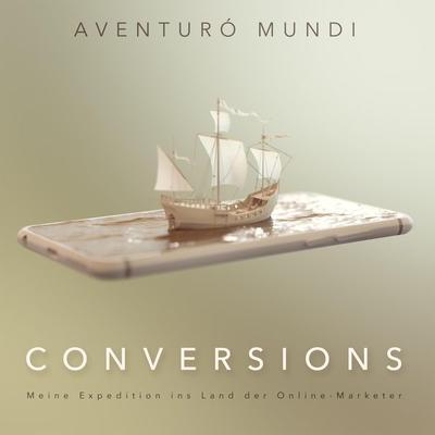 Conversions: Meine Expedition ins Land der Online-Marketer - Aventurò Mundi, Audio, 4061707622670