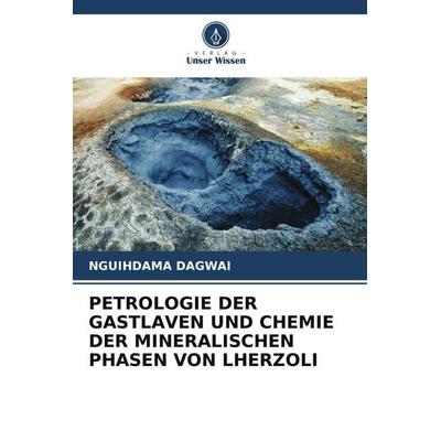 PETROLOGIE DER GASTLAVEN UND CHEMIE DER MINERALISCHEN PHASEN VON LHERZOLI, Taschenbuch von Nguihdama Dagwai, Verlag Unser Wissen, 978-620-6-09183-7