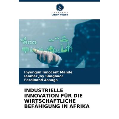 Industrielle Innovation für die Wirtschaftliche Befähigung in Afrika, Taschenbuch von Inyongun Innocent Mande,Iember Joy Shagbaor,Ferdinand Asaaga,