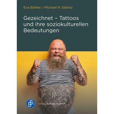 Gezeichnet – Tattoos und ihre soziokulturellen Bedeutungen, Taschenbuch von Eva Bühler,Michael N. Ebertz, Verlag Barbara Budrich, 978-3-8474-2737-7