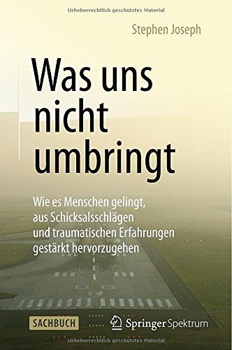 Joseph Stephen - Was uns nicht umbringt: Wie es Menschen gelingt, aus Schicksalsschlägen und traumatischen Erfahrungen gestärkt hervorzugehen - Preis vom 13.10.2026 19:28:25 h