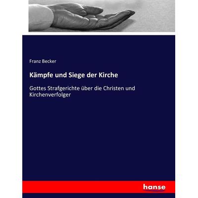Kämpfe und Siege der Kirche, Taschenbuch von Franz Becker, Hansebooks, 978-3-7434-5545-0