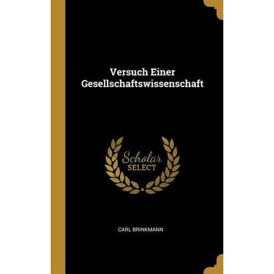 Versuch Einer Gesellschaftswissenschaft, Gebundene Ausgabe von Carl Brinkmann, Creative Media Partners, LLC, 978-0-270-70460-0