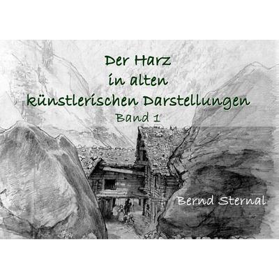 Der Harz in alten künstlerischen Darstellungen, Taschenbuch von Bernd Sternal, BoD – Books on Demand, 978-3-7504-2794-5