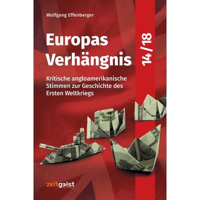 Europas Verhängnis 14/18, Gebundene Ausgabe von Wolfgang Effenberger, Verlag zeitgeist Print & Online, 978-3-943007-20-6