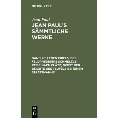 Leben Fibels. Des Feldpredigers Schmelzle Reise nach Flätz; nebst der Beichte des Teufels bei einem Staatsmanne, Gebundene Ausgabe von Jean Paul, De