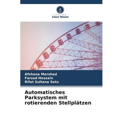 Automatisches Parksystem mit rotierenden Stellplätzen, Taschenbuch von Afshana Morshed,Farzad Hossain,Rifat Sultana Setu, Verlag Unser Wissen,