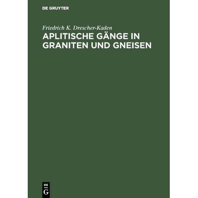 Aplitische Gänge in Graniten und Gneisen, Gebundene Ausgabe von Friedrich K. Drescher-Kaden, De Gruyter, 978-3-11-001623-9