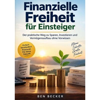 Finanzielle Freiheit für Einsteiger, Taschenbuch von Ben Becker, Epubli, 978-3-565-75215-7