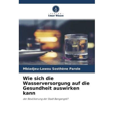 Wie sich die Wasserversorgung auf die Gesundheit auswirken kann, Taschenbuch von Mbiadjeu-Lawou Sosthène Parole, Verlag Unser Wissen,