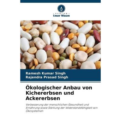 Ökologischer Anbau von Kichererbsen und Ackererbsen, Taschenbuch von Ramesh Kumar Singh,Rajendra Prasad Singh, Verlag Unser Wissen, 978-620-9-97534-9