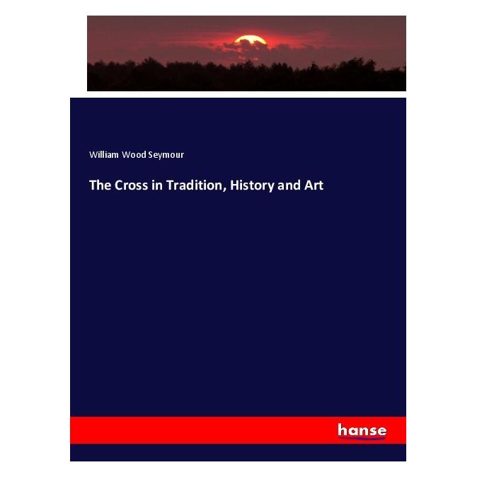 Hansebooks The Cross in Tradition, History and Art (Englisch, Softcover, William Wood Seymour) (56039808)