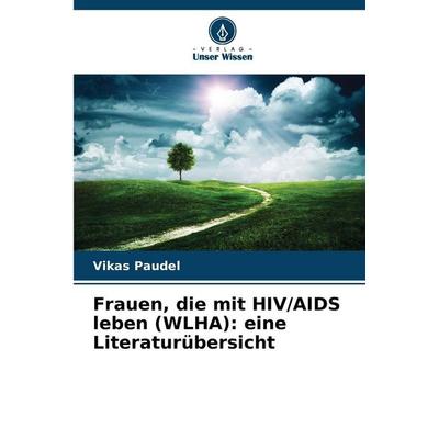 Frauen, die mit HIV/AIDS leben (WLHA): eine Literaturübersicht, Taschenbuch von Vikas Paudel, Verlag Unser Wissen, 978-620-9-36531-7