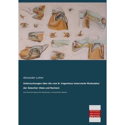 Untersuchungen über die vom N. trigenimus innervierte Muskulatur der Selachier (Haie und Rochen), Taschenbuch von Alexander Luther, Bremen University