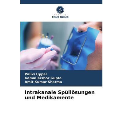 Intrakanale Spüllösungen und Medikamente, Taschenbuch von Pallvi Uppal,Kamal Kishor Gupta,Amit Kumar Sharma, Verlag Unser Wissen, 978-620-5-70572-8