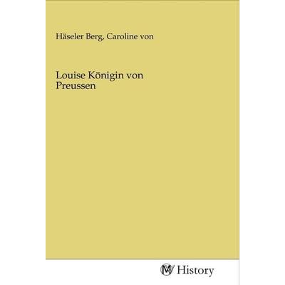 Louise Königin von Preussen, Taschenbuch von , MV-History, 978-3-96872-375-4