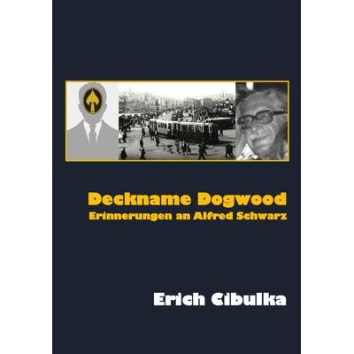 Deckname Dogwood. Erinnerungen an Alfred Schwarz, Gebundene Ausgabe von Erich Cibulka, Buchschmiede, 978-3-99139-139-5