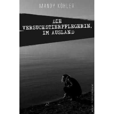 Die Versuchstierpflegerin / Die Versuchstierpflegerin, Im Ausland, Taschenbuch von Mandy Köhler, Epubli, 978-3-7418-8987-5