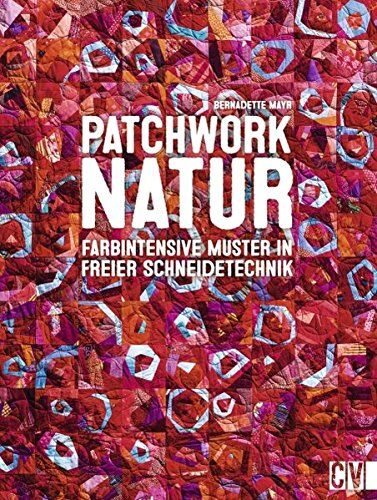 Bernadette Mayr - Patchwork Natur: Farbintensive Muster in freier Schneidetechnik - Preis vom 17.10.2026 19:25:27 h