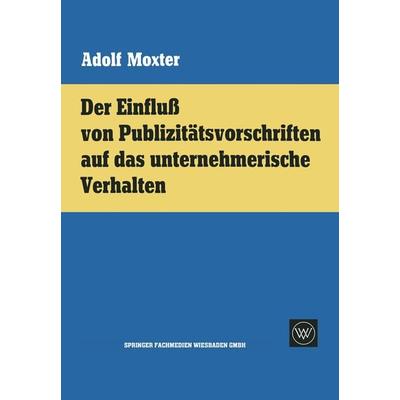 Der Einfluß von Publizitätsvorschriften auf das unternehmerische Verhalten, Taschenbuch von Adolf Moxter, VS Verlag für Sozialwissenschaften,