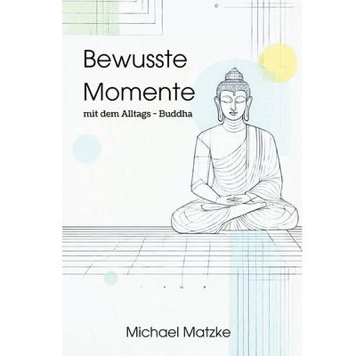 Bewusste Momente, Gebundene Ausgabe von Michael Matzke, Tredition, 978-3-384-30923-5