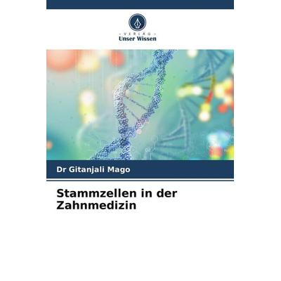 Stammzellen in der Zahnmedizin, Taschenbuch von Gitanjali Mago, Verlag Unser Wissen, 978-620-4-76501-3