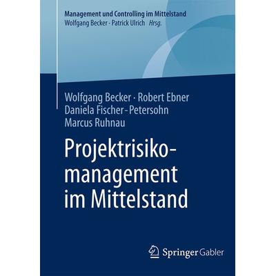 Projektrisikomanagement im Mittelstand, Gebundene Ausgabe von Wolfgang Becker,Robert Ebner,Daniela Fischer-Petersohn,Marcus Ruhnau, Springer