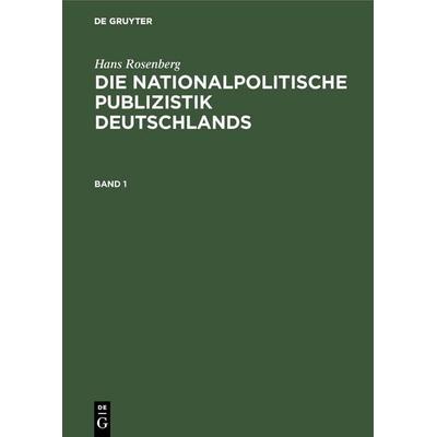Die nationalpolitische Publizistik Deutschlands. Band 1, Gebundene Ausgabe von Hans Rosenberg, De Gruyter Oldenbourg, 978-3-486-76980-7
