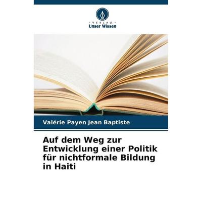Auf dem Weg zur Entwicklung einer Politik für nichtformale Bildung in Haiti, Taschenbuch von Valérie Payen Jean Baptiste, Verlag Unser Wissen