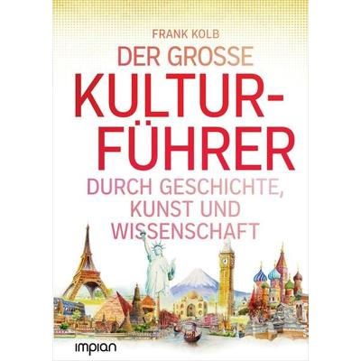 Der große Kulturführer durch Geschichte, Kunst und Wissenschaft, Gebundene Ausgabe von Frank Kolb, Impian
