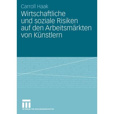 Wirtschaftliche und soziale Risiken auf den Arbeitsmärkten von Künstlern, Taschenbuch von Carroll Haak, VS Verlag für Sozialwissenschaften,