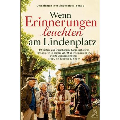 Kurzgeschichten für Senioren in Großdruck: Wenn Erinnerungen leuchten am Lindenplatz, Taschenbuch von Litiki Moments, Litiki Moments,