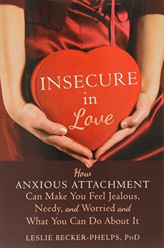 Leslie Becker-Phelps - Insecure in Love: How Anxious Attachment Can Make You Feel Jealous, Needy, and Worried and What You Can Do about It - Preis vom 07.10.2026 11:45:10 h