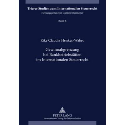 Gewinnabgrenzung bei Bankbetriebsstaetten im Internationalen Steuerrecht, Gebundene Ausgabe von Rike Henkes-Wabro, Peter Lang GmbH, Internationaler