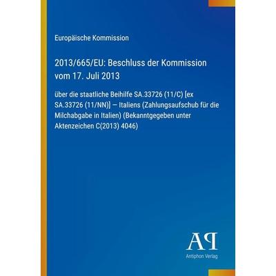 2013/665/EU: Beschluss der Kommission vom 17. Juli 2013, Taschenbuch von Europäische Kommission, Antiphon Verlag, 978-3-387-89033-4