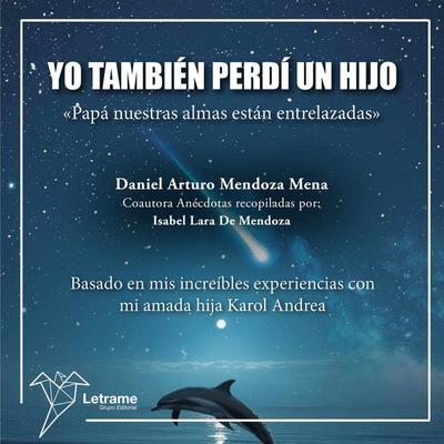 Yo también perdí a un hijo.'Papá nuestras almas están entrelazadas' - Daniel Arturo Mendoza Mena,Isabel Lara de Mendoza, Audio, 9788410892743